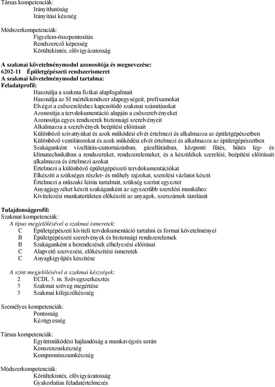 prefiumokat Elvégzi a csőszereléshez kapcsolódó szakmai számításokat Azonosítja a tervdokumentáció alapján a csőszerelvényeket Azonosítja egyes rendszerek biztonsági szerelvényeit Alkalmazza a