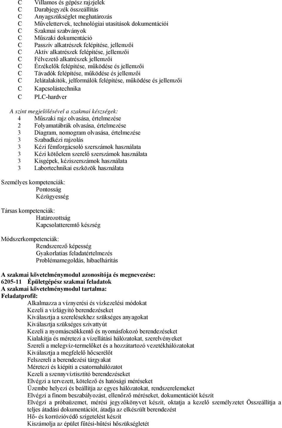 jelformálók felépítése, működése és jellemzői Kapcsolástechnika PL-hardver A szint megjelölésével a szakmai készségek: 4 Műszaki rajz olvasása, értelmezése 2 Folyamatábrák olvasása, értelmezése 3