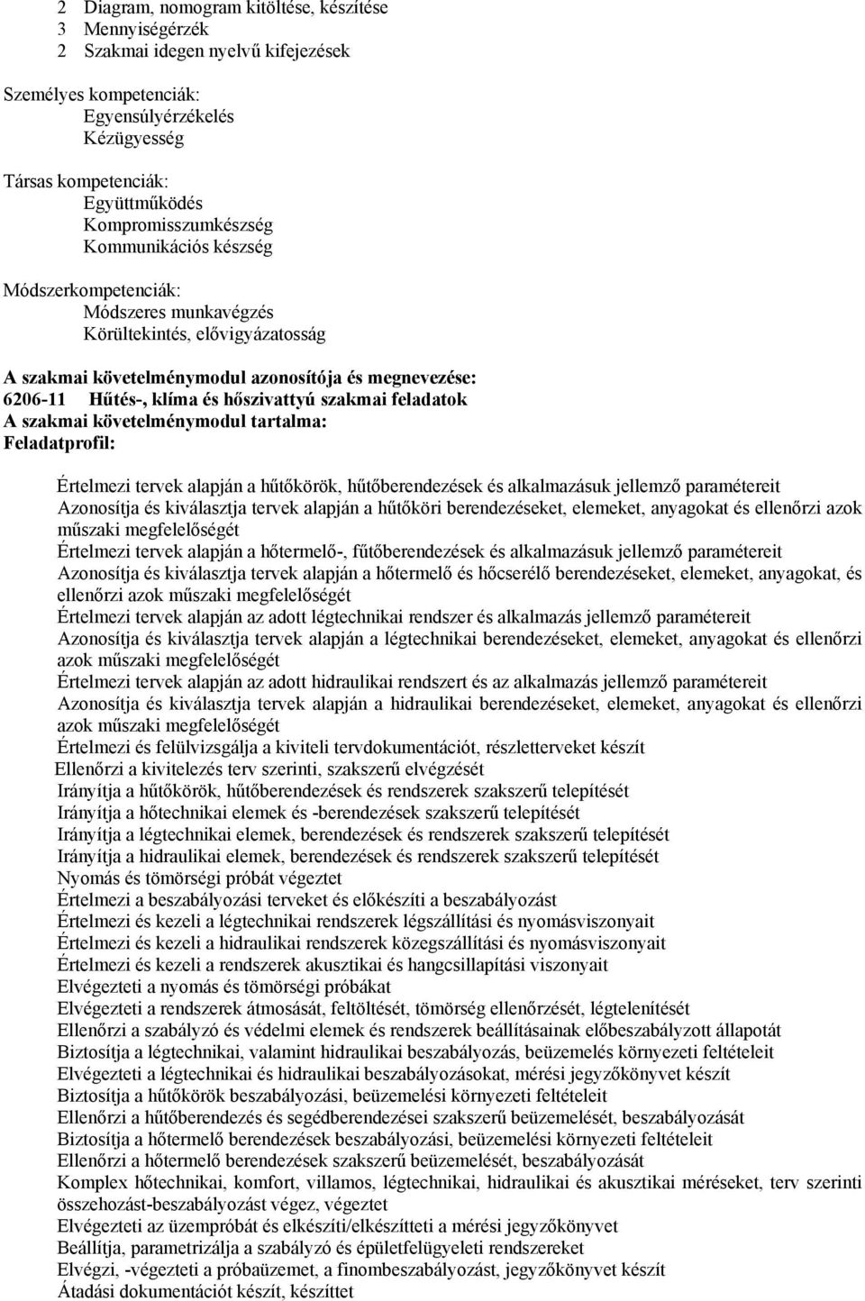 hőszivattyú szakmai feladatok A szakmai követelménymodul tartalma: Feladatprofil: Értelmezi tervek alapján a hűtőkörök, hűtőberendezések és alkalmazásuk jellemző paramétereit Azonosítja és