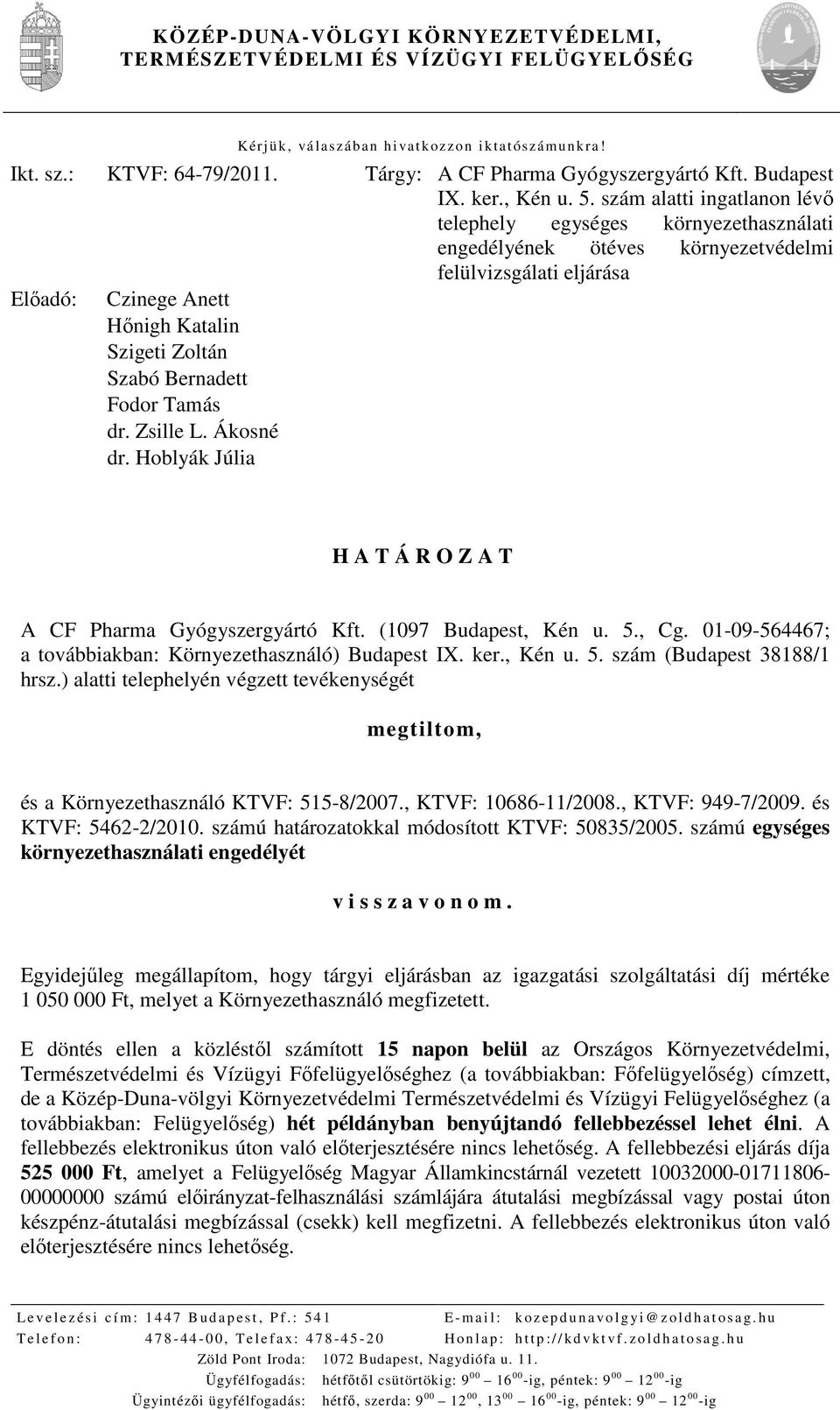 szám alatti ingatlanon lévő telephely egységes környezethasználati engedélyének ötéves környezetvédelmi felülvizsgálati eljárása Előadó: Czinege Anett Hőnigh Katalin Szigeti Zoltán Szabó Bernadett