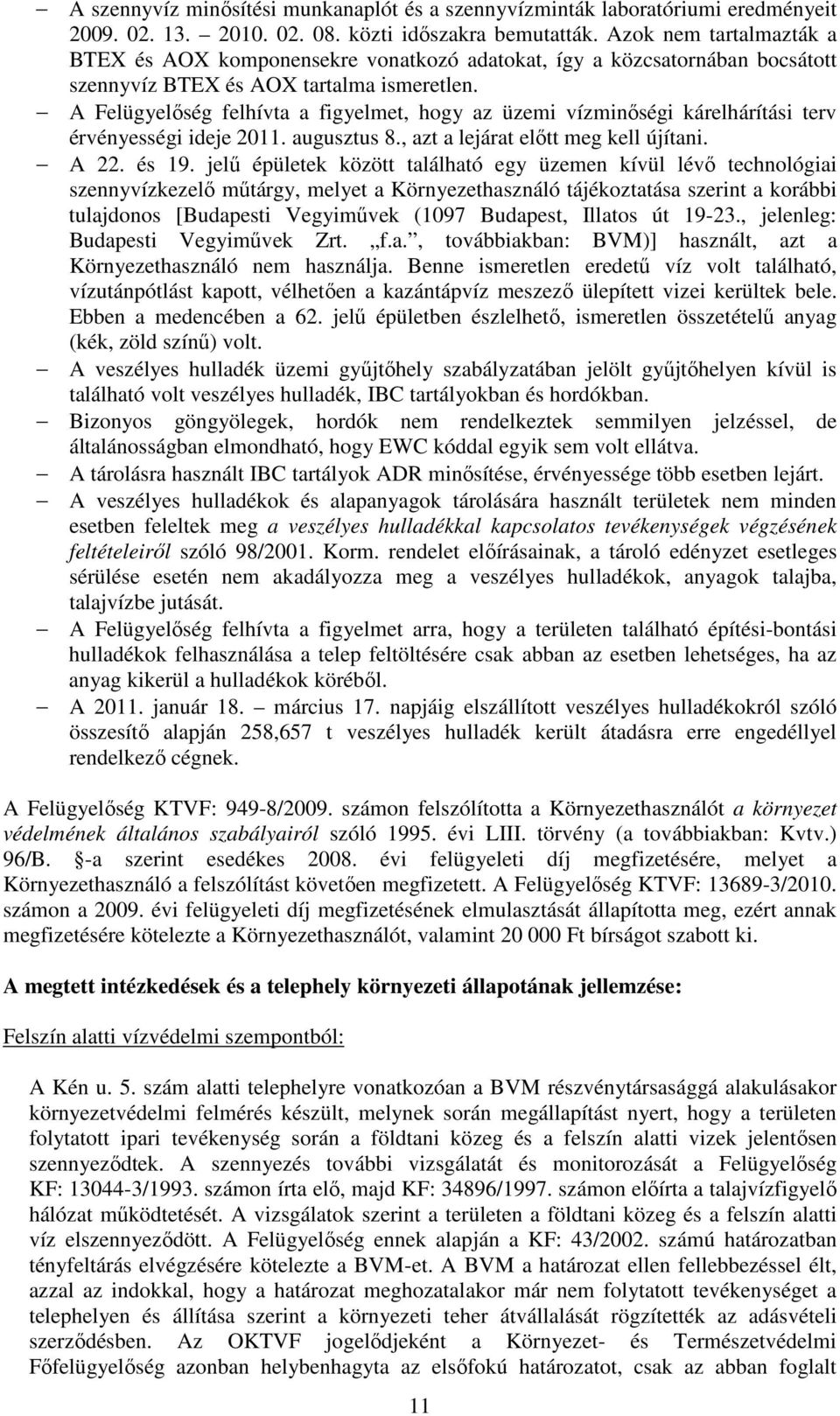 A Felügyelőség felhívta a figyelmet, hogy az üzemi vízminőségi kárelhárítási terv érvényességi ideje 2011. augusztus 8., azt a lejárat előtt meg kell újítani. A 22. és 19.