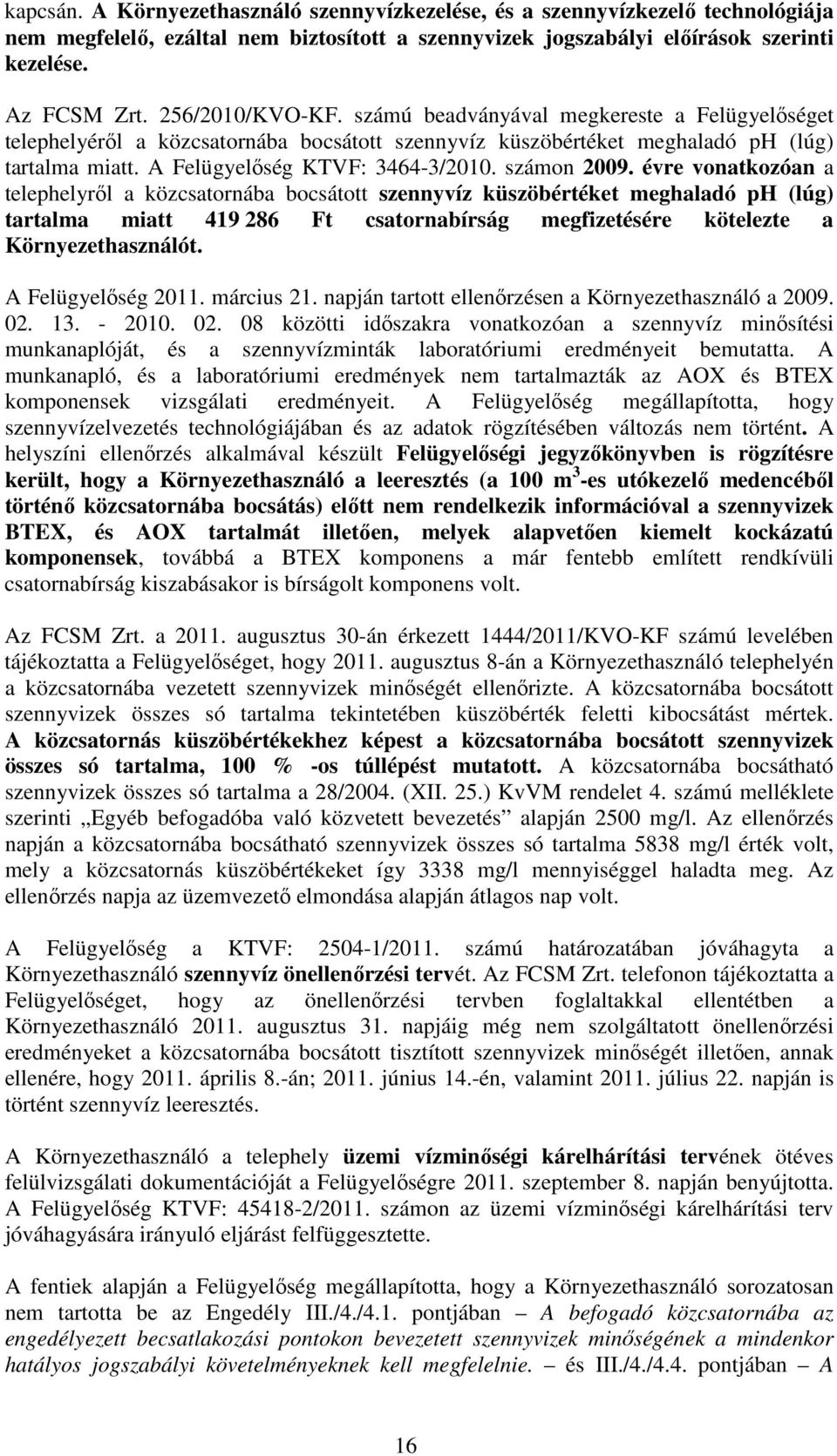 számon 2009. évre vonatkozóan a telephelyről a közcsatornába bocsátott szennyvíz küszöbértéket meghaladó ph (lúg) tartalma miatt 419 286 Ft csatornabírság megfizetésére kötelezte a Környezethasználót.