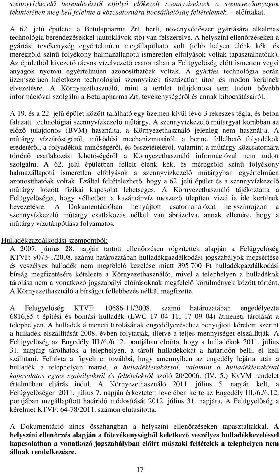 A helyszíni ellenőrzéseken a gyártási tevékenység egyértelműen megállapítható volt (több helyen élénk kék, és méregzöld színű folyékony halmazállapotú ismeretlen elfolyások voltak tapasztalhatóak).