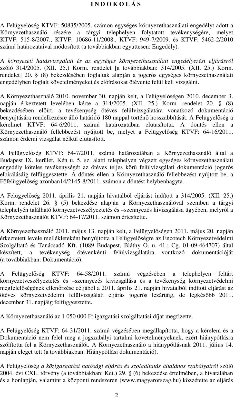 és KTVF: 5462-2/2010 számú határozataival módosított (a továbbiakban együttesen: Engedély). A környezeti hatásvizsgálati és az egységes környezethasználati engedélyezési eljárásról szóló 314/2005.