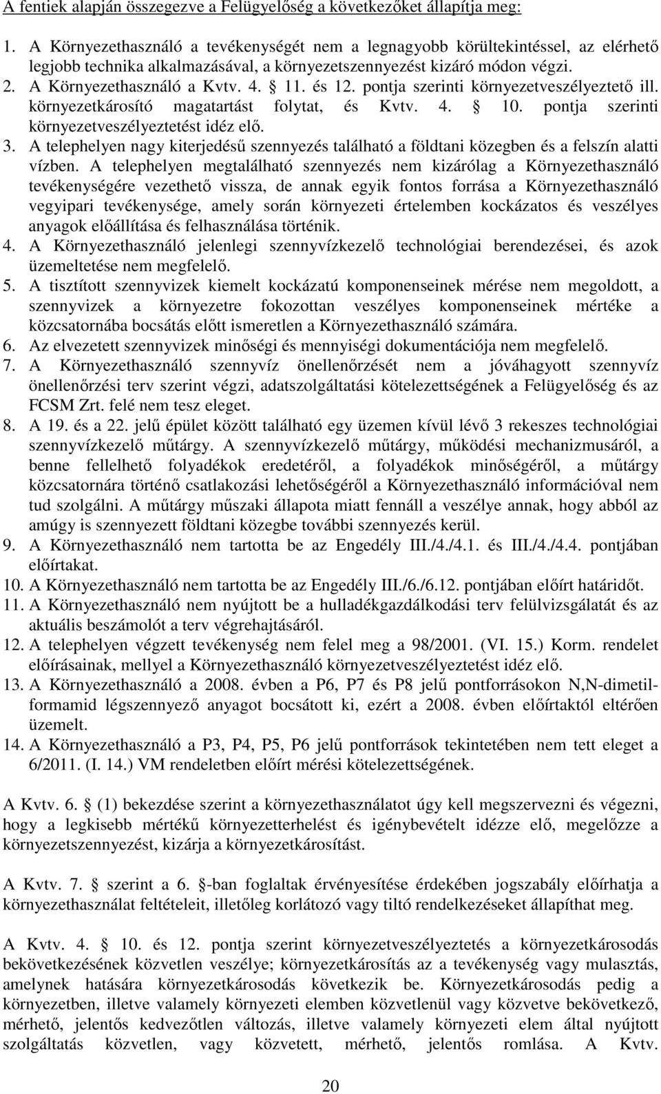 és 12. pontja szerinti környezetveszélyeztető ill. környezetkárosító magatartást folytat, és Kvtv. 4. 10. pontja szerinti környezetveszélyeztetést idéz elő. 3.