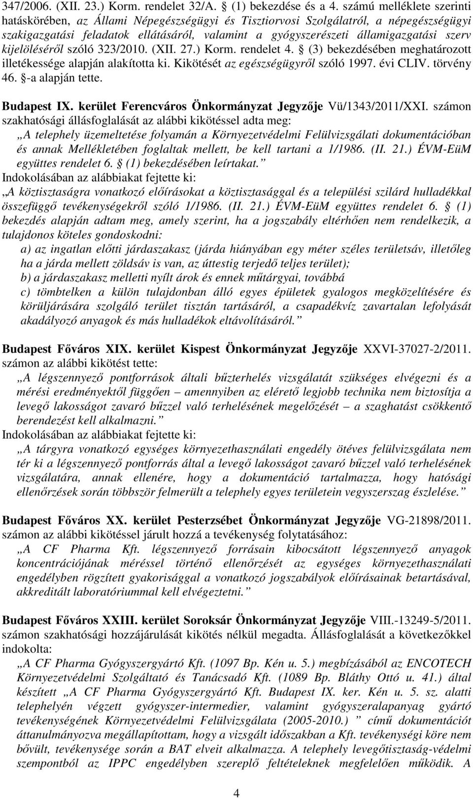 szerv kijelöléséről szóló 323/2010. (XII. 27.) Korm. rendelet 4. (3) bekezdésében meghatározott illetékessége alapján alakította ki. Kikötését az egészségügyről szóló 1997. évi CLIV. törvény 46.