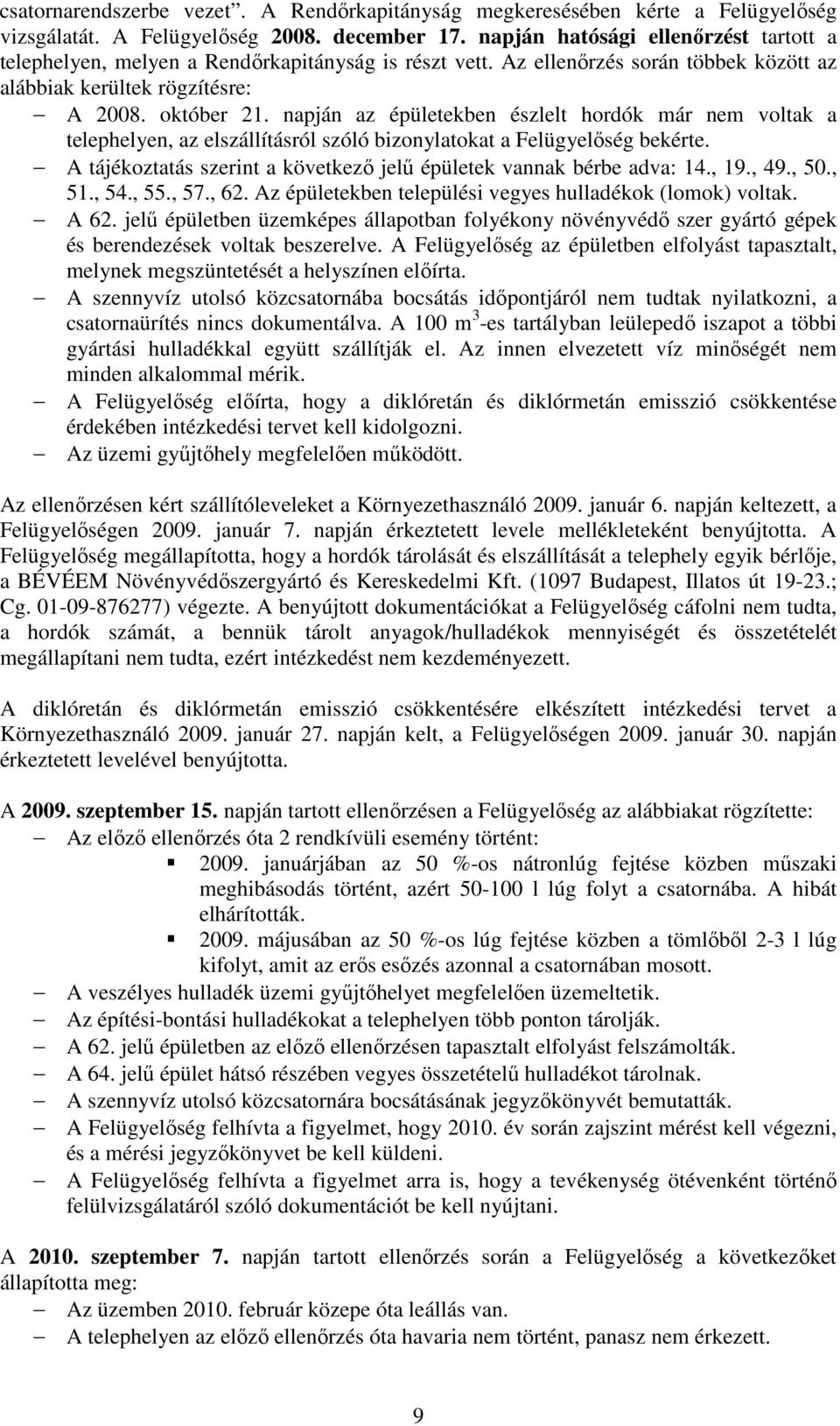 napján az épületekben észlelt hordók már nem voltak a telephelyen, az elszállításról szóló bizonylatokat a Felügyelőség bekérte. A tájékoztatás szerint a következő jelű épületek vannak bérbe adva: 14.