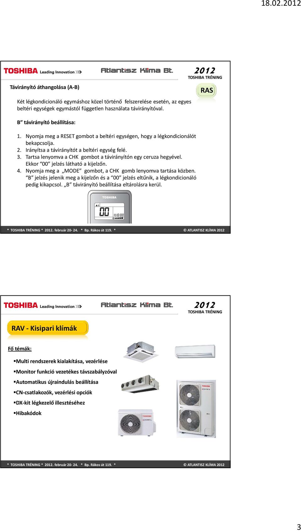 Tartsa lenyomva a CHK gombot a távirányítón egy ceruza hegyével. Ekkor 00 jelzés látható a kijelzőn. 4. Nyomja meg a MODE gombot, a CHK gomb lenyomva tartása közben.