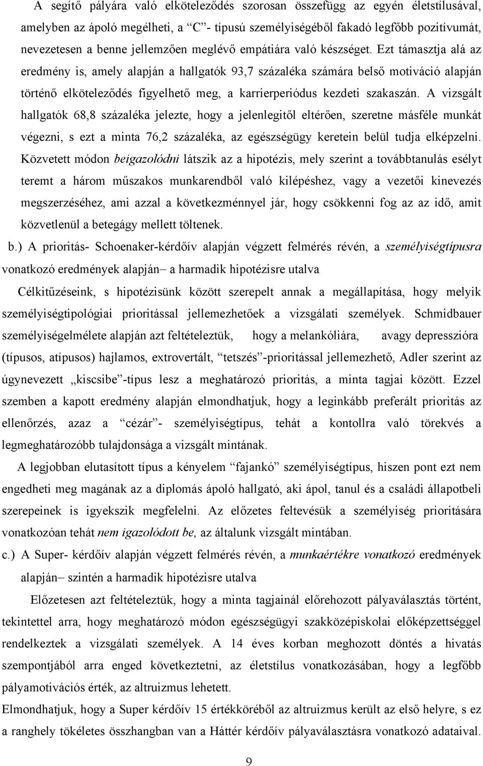 Ezt támasztja alá az eredmény is, amely alapján a hallgatók 93,7 százaléka számára belső motiváció alapján történő elköteleződés figyelhető meg, a karrierperiódus kezdeti szakaszán.