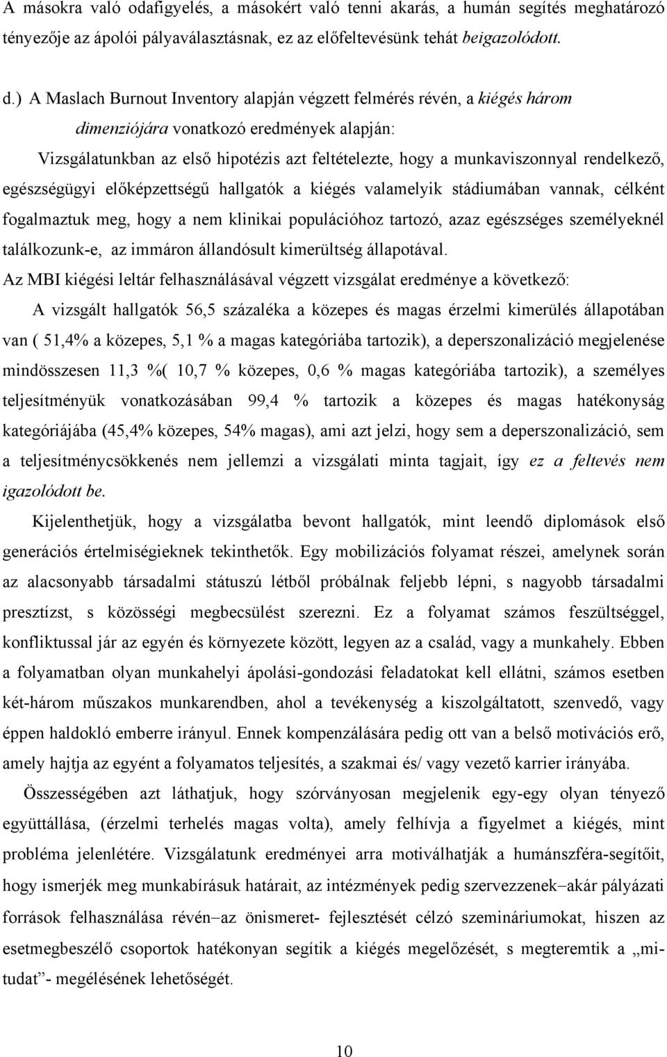 rendelkező, egészségügyi előképzettségű hallgatók a kiégés valamelyik stádiumában vannak, célként fogalmaztuk meg, hogy a nem klinikai populációhoz tartozó, azaz egészséges személyeknél