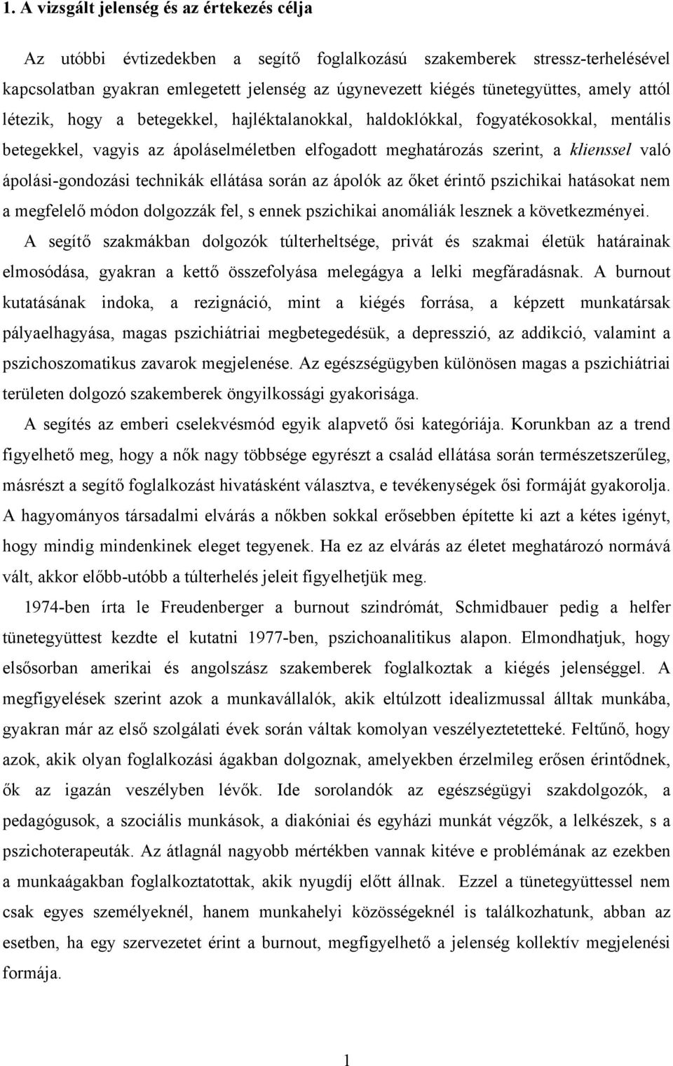 való ápolási-gondozási technikák ellátása során az ápolók az őket érintő pszichikai hatásokat nem a megfelelő módon dolgozzák fel, s ennek pszichikai anomáliák lesznek a következményei.