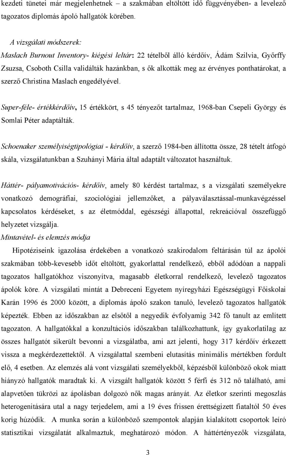 ponthatárokat, a szerző Christina Maslach engedélyével. Super-féle- értékkérdőív, 15 értékkört, s 45 tényezőt tartalmaz, 1968-ban Csepeli György és Somlai Péter adaptálták.