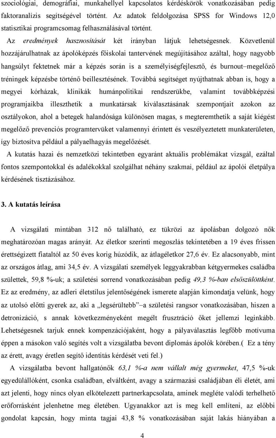 Közvetlenül hozzájárulhatnak az ápolóképzés főiskolai tantervének megújításához azáltal, hogy nagyobb hangsúlyt fektetnek már a képzés során is a személyiségfejlesztő, és burnout megelőző tréningek