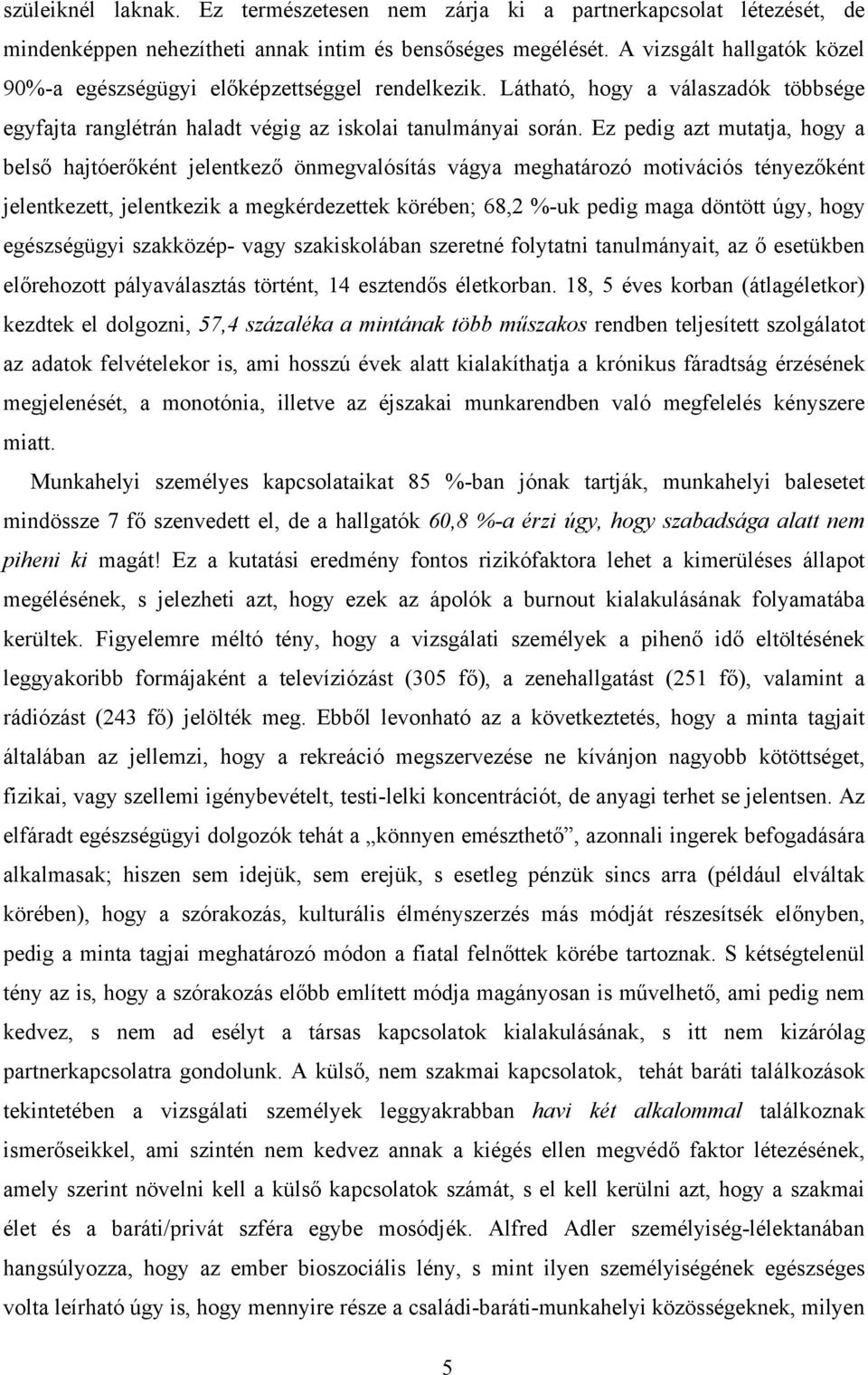 Ez pedig azt mutatja, hogy a belső hajtóerőként jelentkező önmegvalósítás vágya meghatározó motivációs tényezőként jelentkezett, jelentkezik a megkérdezettek körében; 68,2 %-uk pedig maga döntött