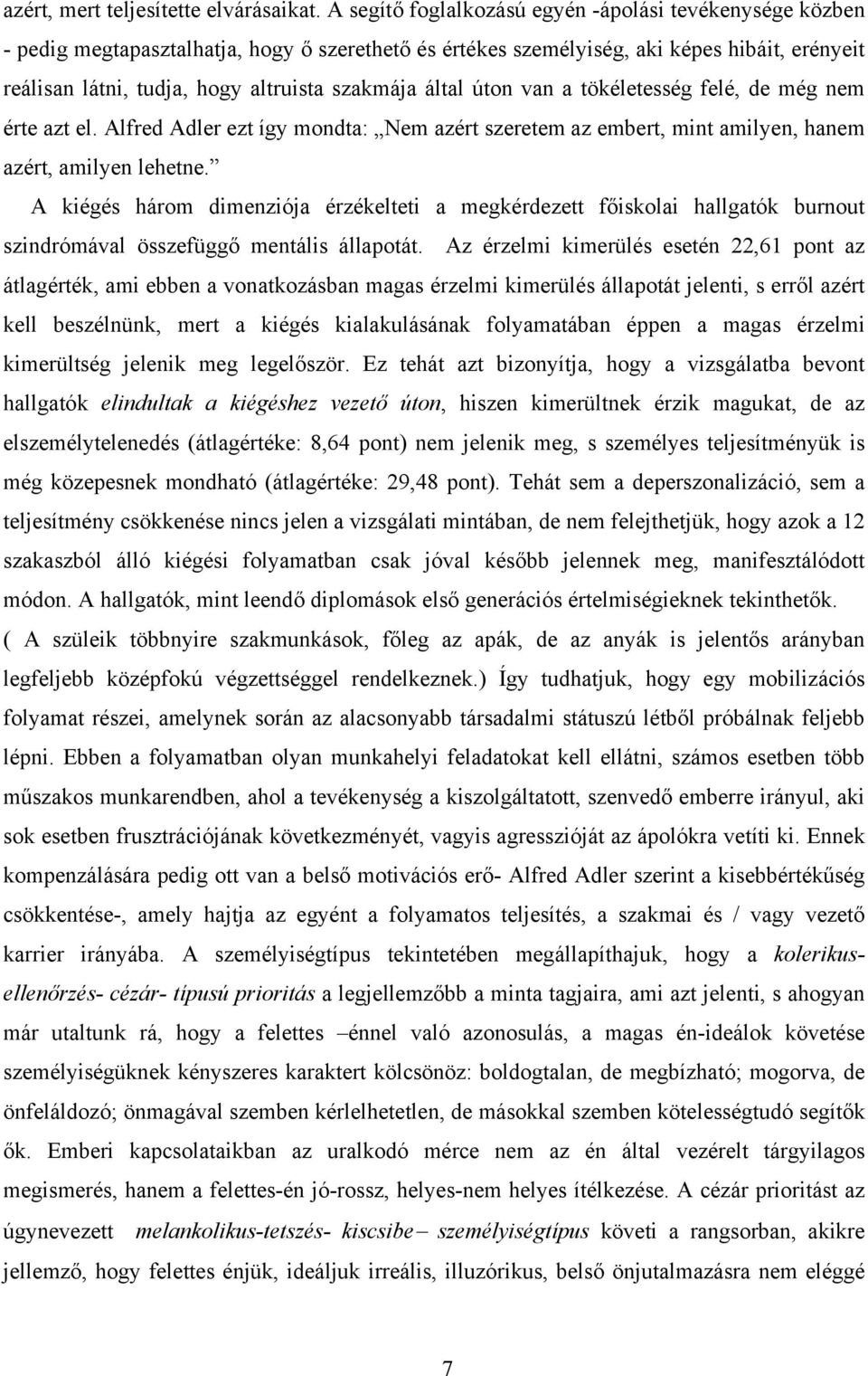 által úton van a tökéletesség felé, de még nem érte azt el. Alfred Adler ezt így mondta: Nem azért szeretem az embert, mint amilyen, hanem azért, amilyen lehetne.