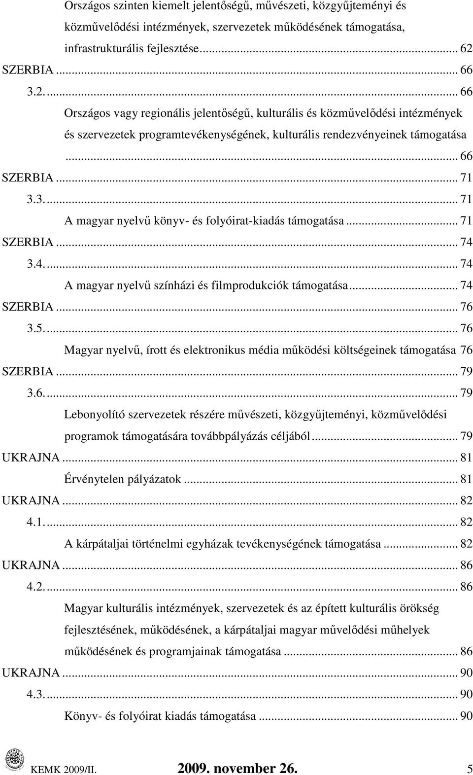 .. 71 SZERBIA... 74 3.4... 74 A magyar nyelvő színházi és filmprodukciók... 74 SZERBIA... 76 