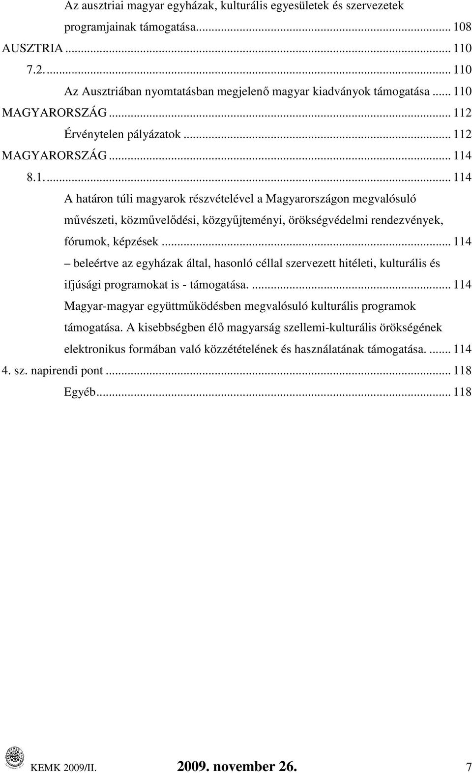 .. 114 beleértve az egyházak által, hasonló céllal szervezett hitéleti, kulturális és ifjúsági programokat is -.... 114 Magyar-magyar együttmőködésben megvalósuló kulturális programok.