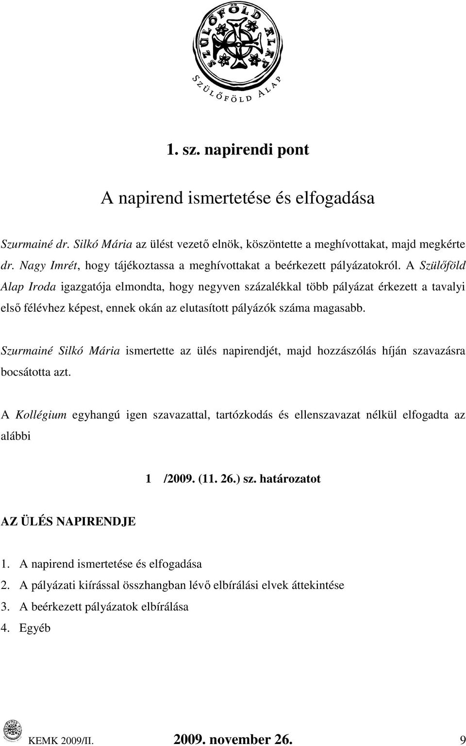 A Szülıföld Alap Iroda igazgatója elmondta, hogy negyven százalékkal több pályázat érkezett a tavalyi elsı félévhez képest, ennek okán az elutasított pályázók száma magasabb.