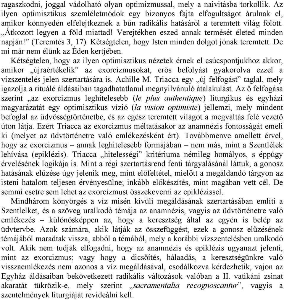 Verejtékben eszed annak termését életed minden napján! (Teremtés 3, 17). Kétségtelen, hogy Isten minden dolgot jónak teremtett. De mi már nem élünk az Éden kertjében.