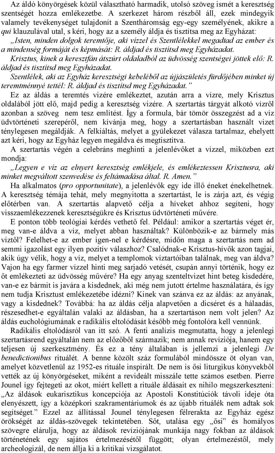 Egyházat: Isten, minden dolgok teremtője, aki vízzel és Szentlélekkel megadtad az ember és a mindenség formáját és képmását: R. áldjad és tisztítsd meg Egyházadat.