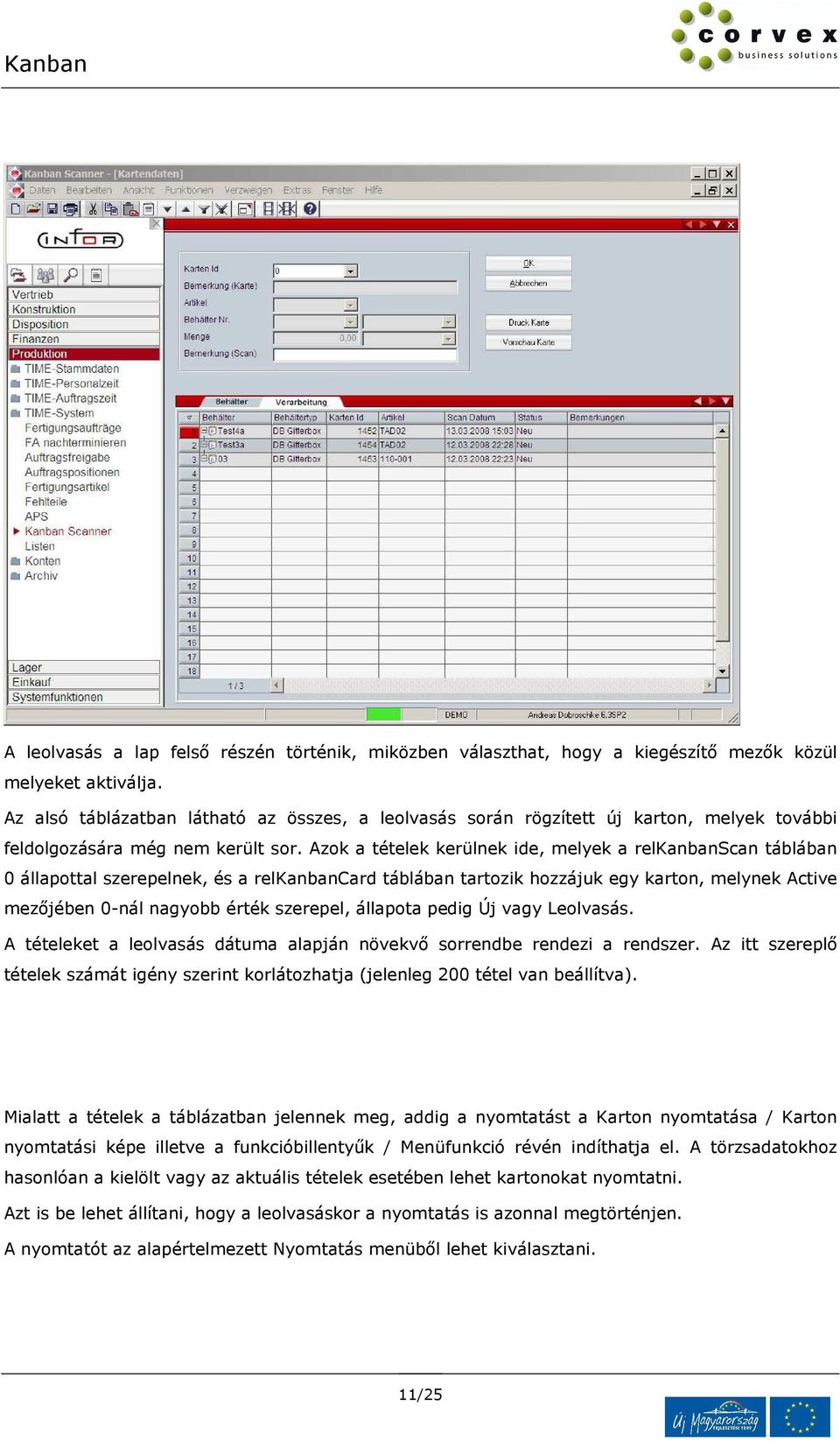 Azok a tételek kerülnek ide, melyek a relkanbanscan táblában 0 állapottal szerepelnek, és a relkanbancard táblában tartozik hozzájuk egy karton, melynek Active mezőjében 0-nál nagyobb érték szerepel,