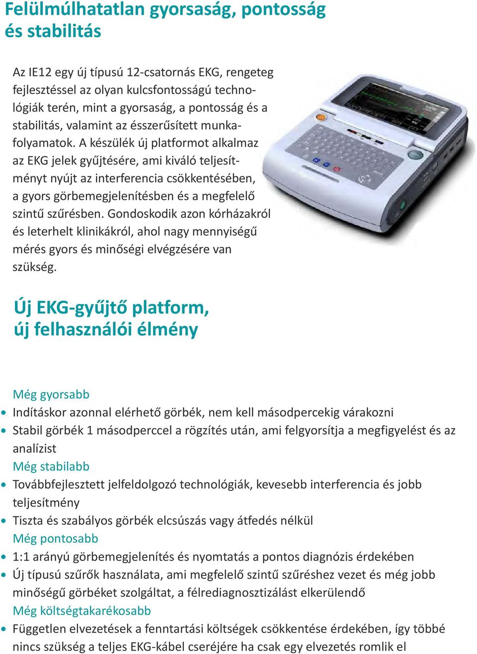 A készülék új platformot alkalmaz az EKG jelek gyűjtésére, ami kiváló teljesítményt nyújt az interferencia csökkentésében, a gyors görbemegjelenítésben és a megfelelő szintű szűrésben.