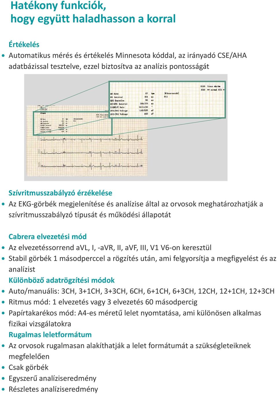 elvezetéssorrend avl, I, -avr, II, avf, III, V1 V6-on keresztül Stabil görbék 1 másodperccel a rögzítés után, ami felgyorsítja a megfigyelést és az analízist Különböző adatrögzítési módok