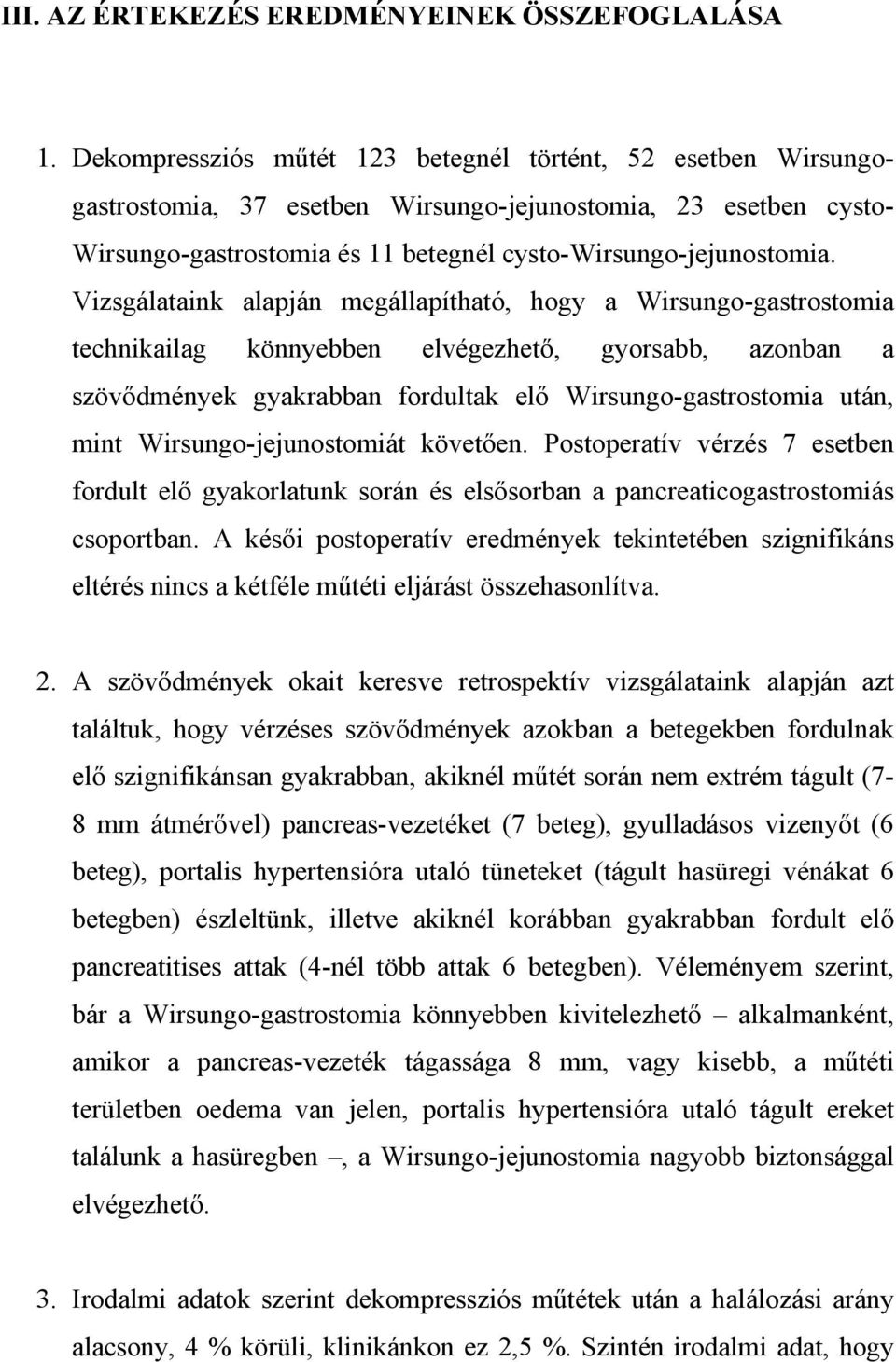 Vizsgálataink alapján megállapítható, hogy a Wirsungo-gastrostomia technikailag könnyebben elvégezhet, gyorsabb, azonban a szöv dmények gyakrabban fordultak el Wirsungo-gastrostomia után, mint