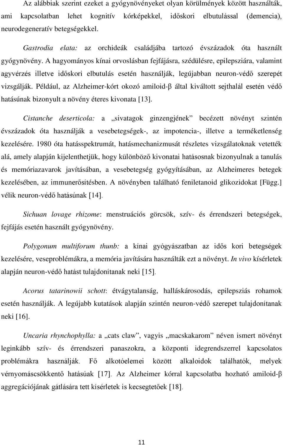 A hagyományos kínai orvoslásban fejfájásra, szédülésre, epilepsziára, valamint agyvérzés illetve időskori elbutulás esetén használják, legújabban neuron-védő szerepét vizsgálják.