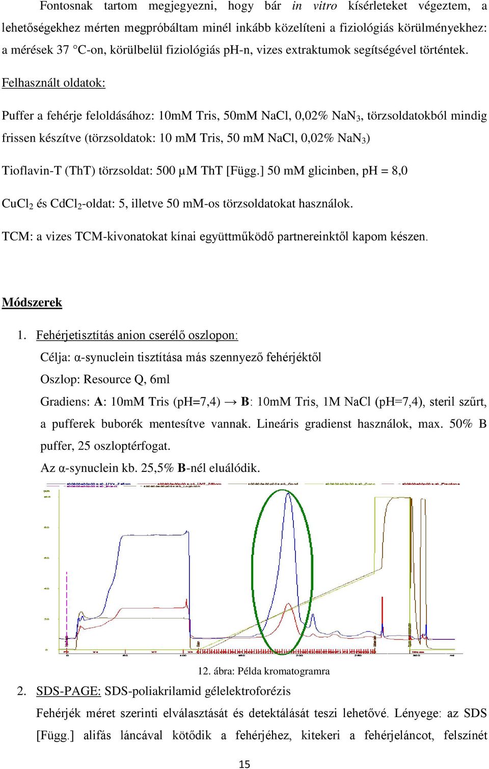 Felhasznált oldatok: Puffer a fehérje feloldásához: 10mM Tris, 50mM NaCl, 0,02% NaN 3, törzsoldatokból mindig frissen készítve (törzsoldatok: 10 mm Tris, 50 mm NaCl, 0,02% NaN 3 ) Tioflavin-T (ThT)