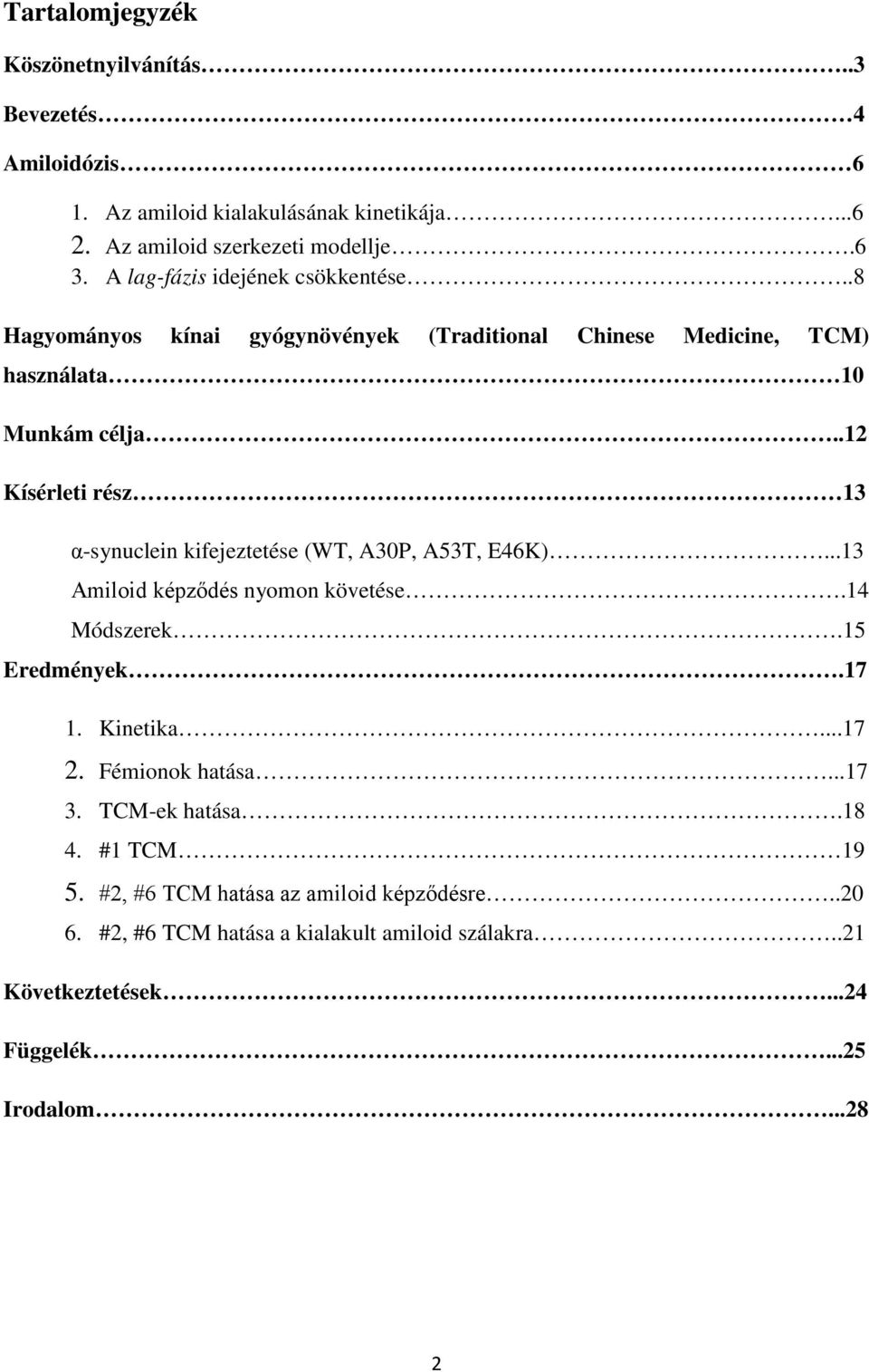 .12 Kísérleti rész 13 α-synuclein kifejeztetése (WT, A30P, A53T, E46K)...13 Amiloid képződés nyomon követése.14 Módszerek.15 Eredmények.17 1. Kinetika...17 2.