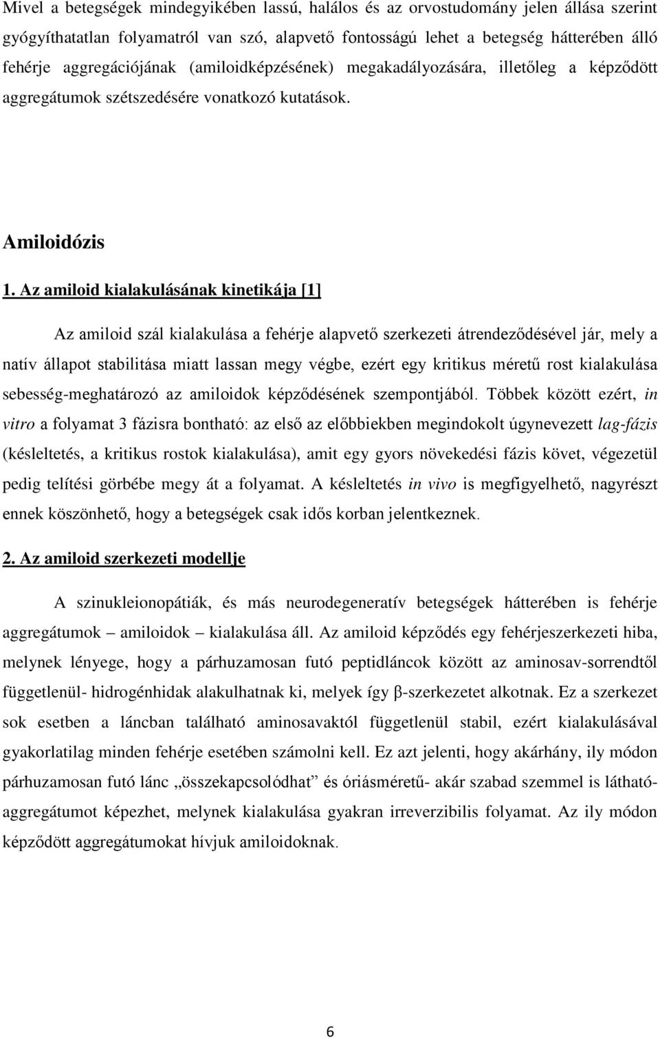 Az amiloid kialakulásának kinetikája [1] Az amiloid szál kialakulása a fehérje alapvető szerkezeti átrendeződésével jár, mely a natív állapot stabilitása miatt lassan megy végbe, ezért egy kritikus