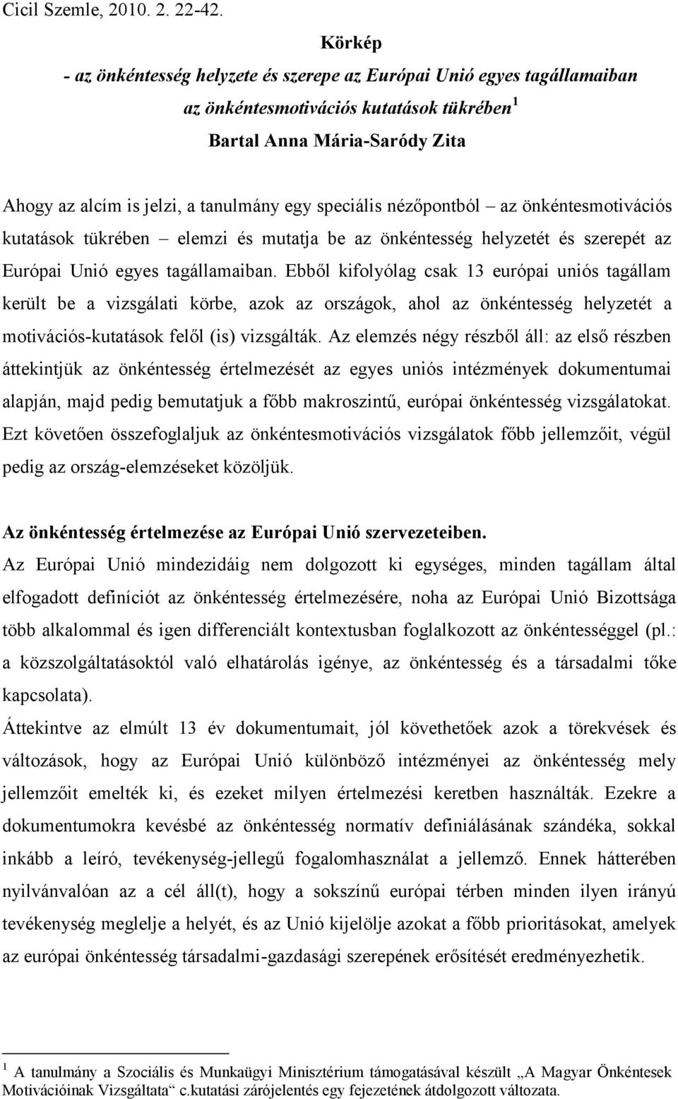 speciális nézőpontból az önkéntesmotivációs kutatások tükrében elemzi és mutatja be az önkéntesség helyzetét és szerepét az Európai Unió egyes tagállamaiban.