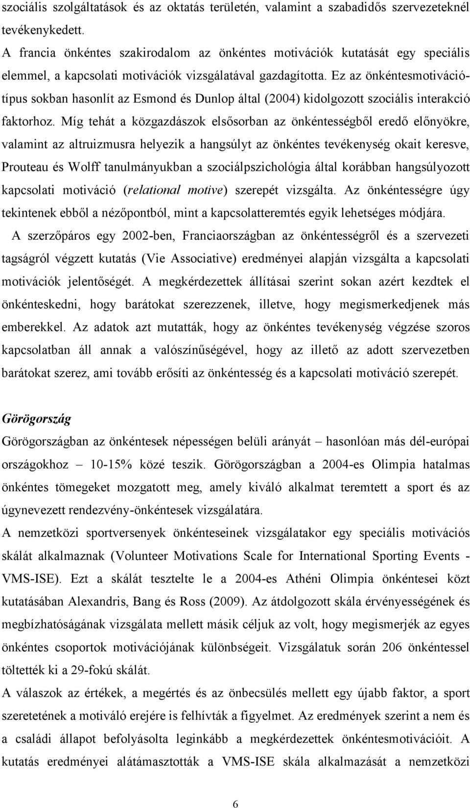 Ez az önkéntesmotivációtípus sokban hasonlít az Esmond és Dunlop által (2004) kidolgozott szociális interakció faktorhoz.