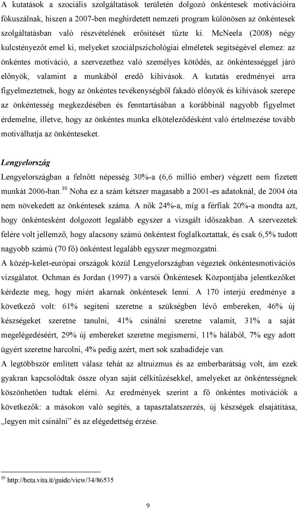 McNeela (2008) négy kulcstényezőt emel ki, melyeket szociálpszichológiai elméletek segítségével elemez: az önkéntes motiváció, a szervezethez való személyes kötődés, az önkéntességgel járó előnyök,