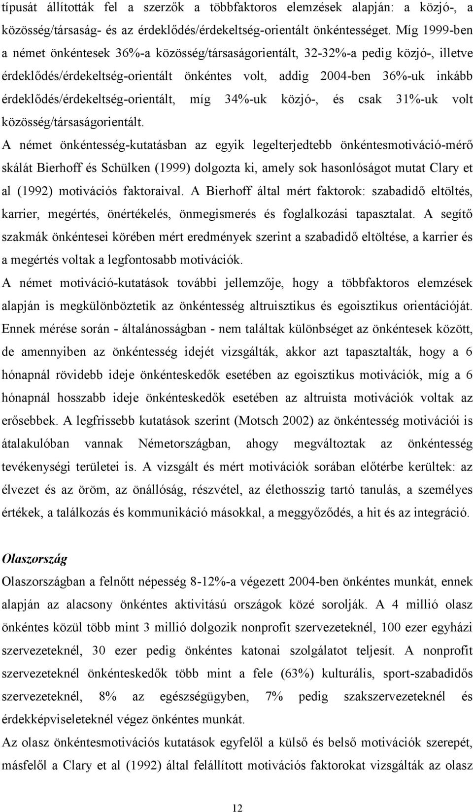 érdeklődés/érdekeltség-orientált, míg 34%-uk közjó-, és csak 31%-uk volt közösség/társaságorientált.