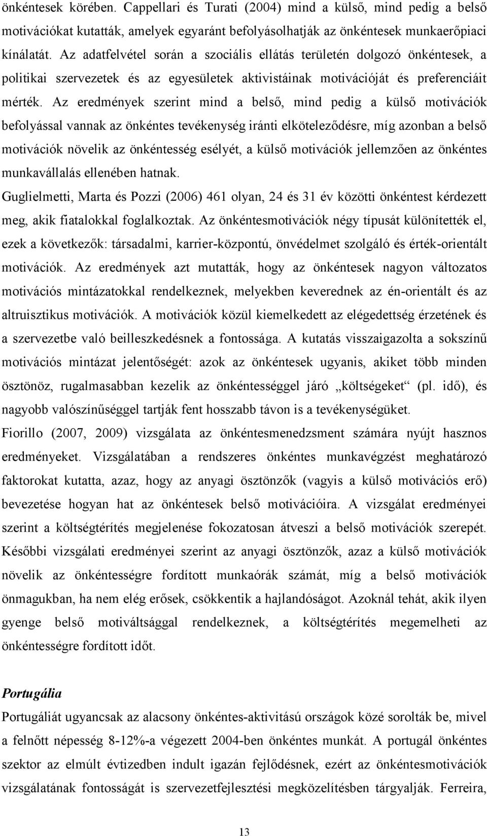 Az eredmények szerint mind a belső, mind pedig a külső motivációk befolyással vannak az önkéntes tevékenység iránti elköteleződésre, míg azonban a belső motivációk növelik az önkéntesség esélyét, a