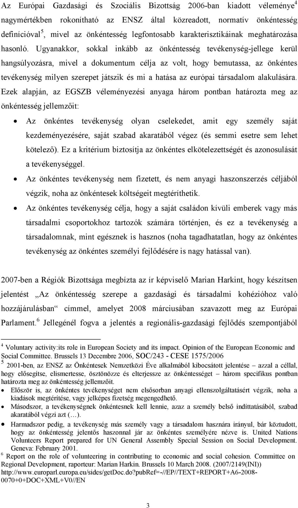 Ugyanakkor, sokkal inkább az önkéntesség tevékenység-jellege kerül hangsúlyozásra, mivel a dokumentum célja az volt, hogy bemutassa, az önkéntes tevékenység milyen szerepet játszik és mi a hatása az