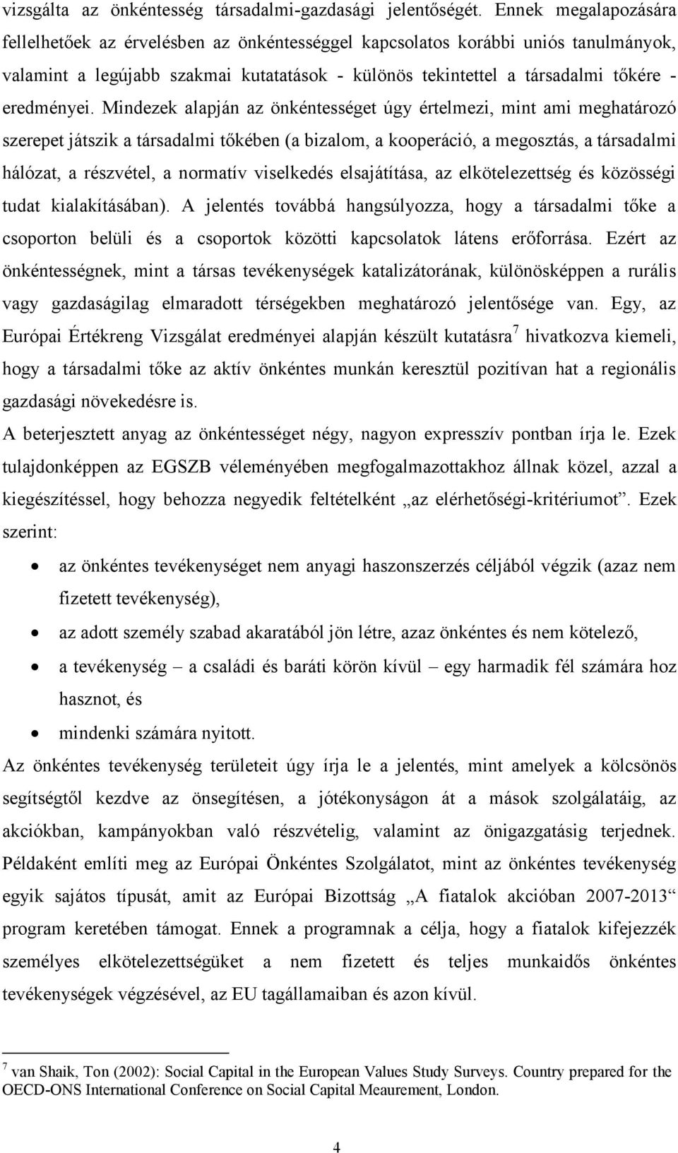 Mindezek alapján az önkéntességet úgy értelmezi, mint ami meghatározó szerepet játszik a társadalmi tőkében (a bizalom, a kooperáció, a megosztás, a társadalmi hálózat, a részvétel, a normatív