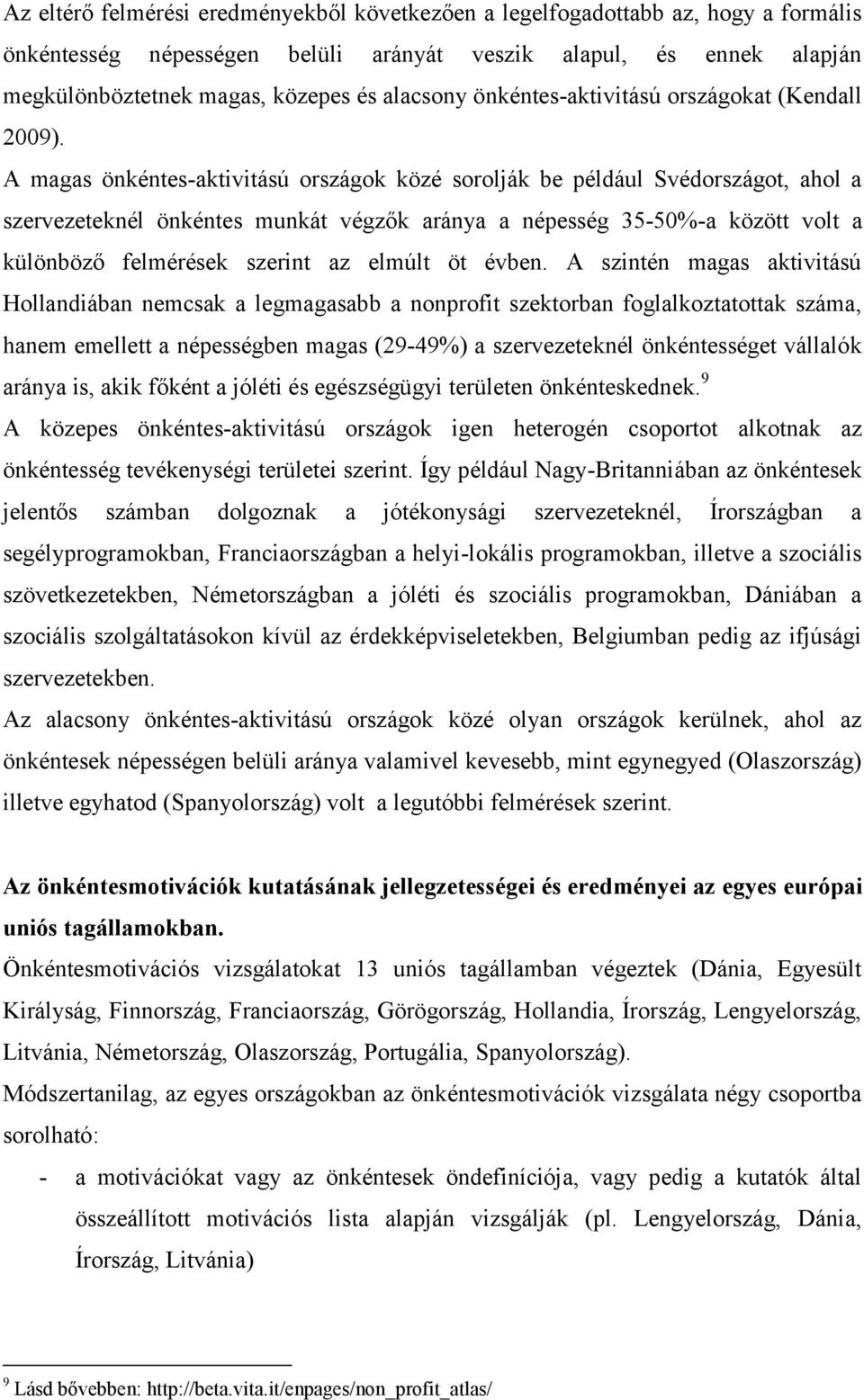 A magas önkéntes-aktivitású országok közé sorolják be például Svédországot, ahol a szervezeteknél önkéntes munkát végzők aránya a népesség 35-50%-a között volt a különböző felmérések szerint az