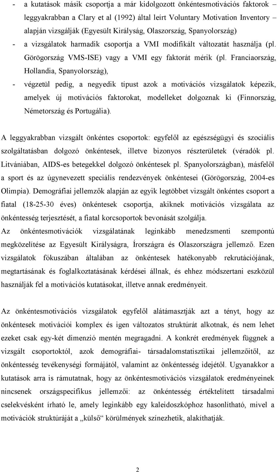 Franciaország, Hollandia, Spanyolország), - végzetül pedig, a negyedik típust azok a motivációs vizsgálatok képezik, amelyek új motivációs faktorokat, modelleket dolgoznak ki (Finnország, Németország