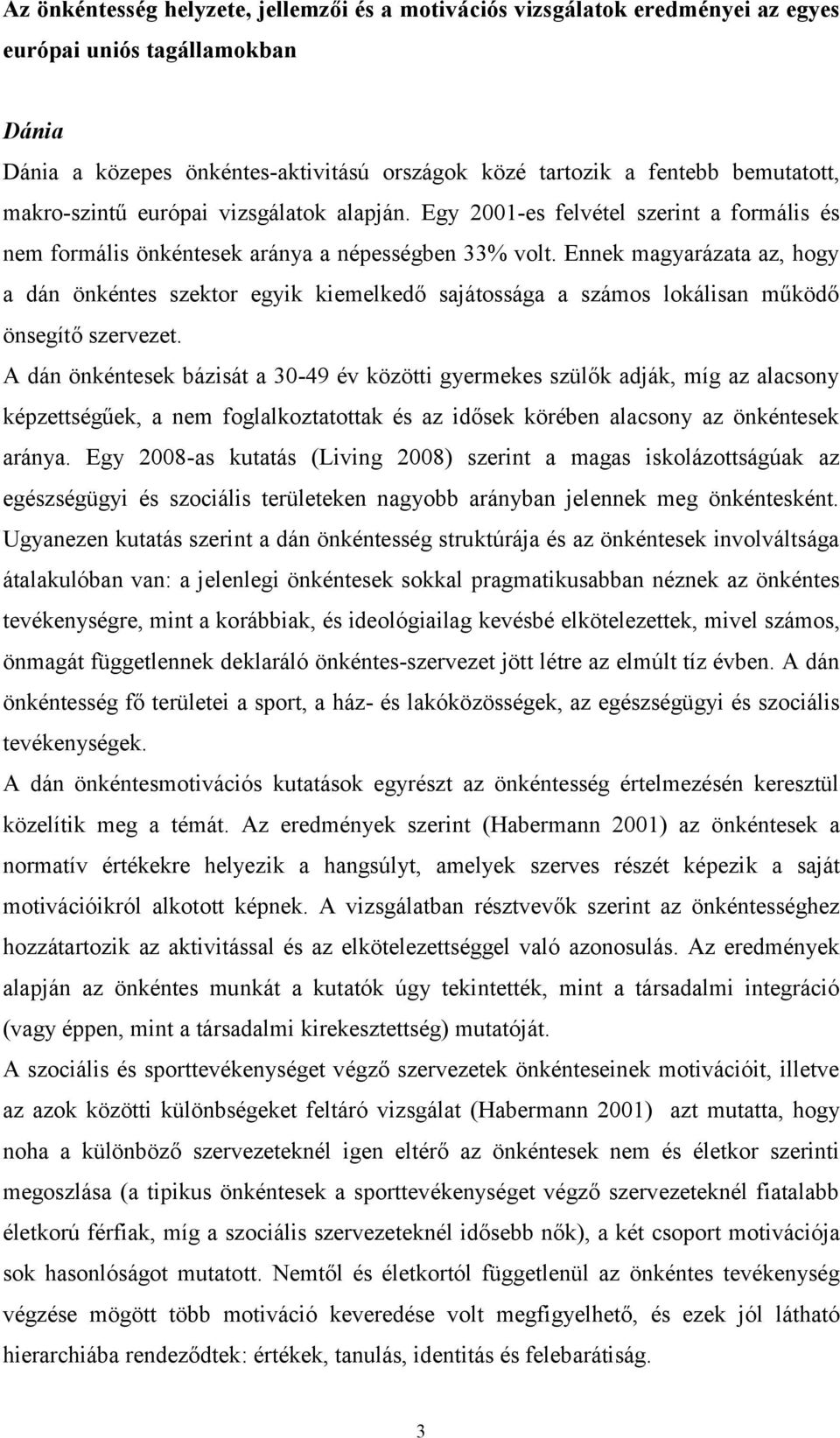 Ennek magyarázata az, hogy a dán önkéntes szektor egyik kiemelkedő sajátossága a számos lokálisan működő önsegítő szervezet.