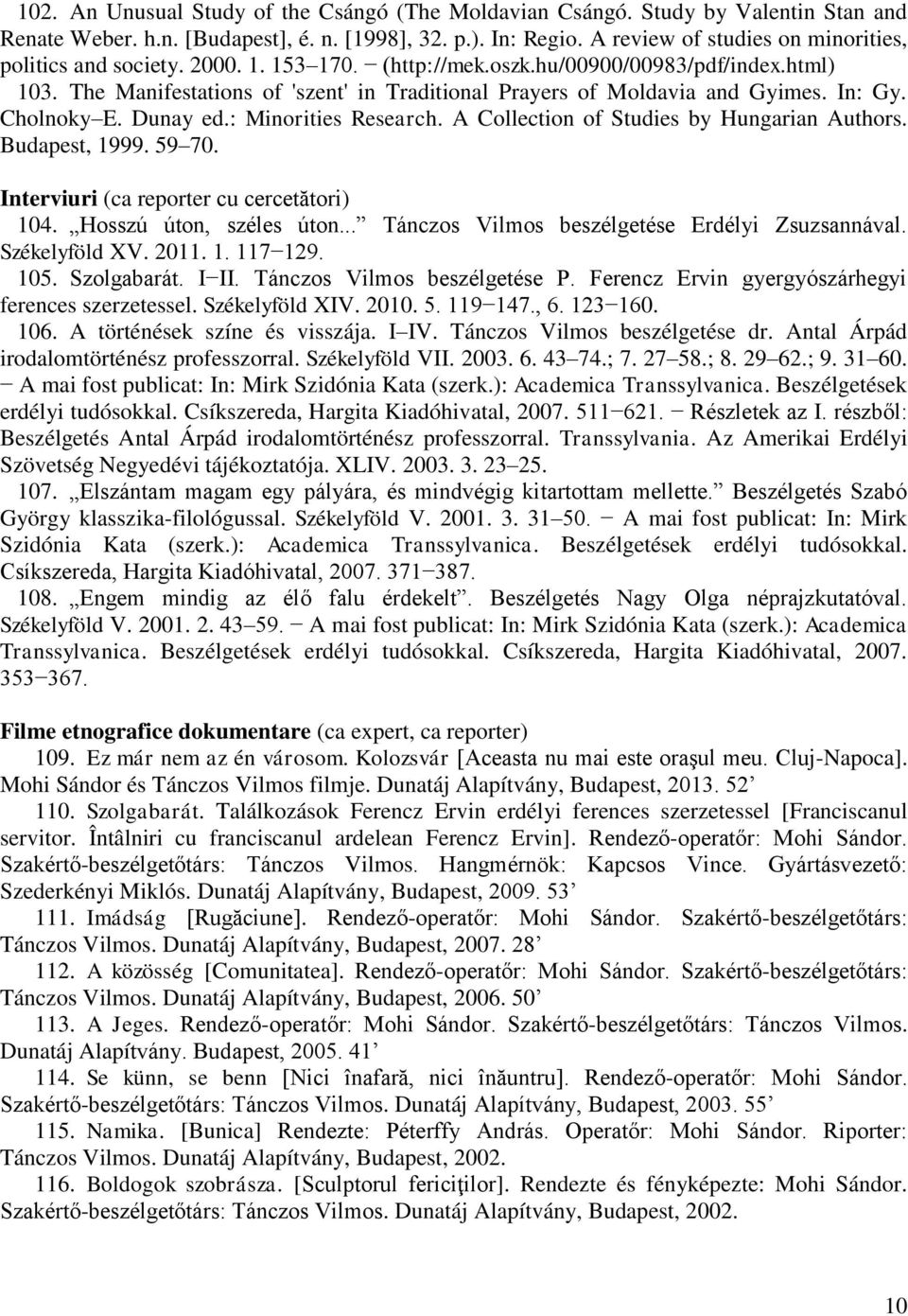 The Manifestations of 'szent' in Traditional Prayers of Moldavia and Gyimes. In: Gy. Cholnoky E. Dunay ed.: Minorities Research. A Collection of Studies by Hungarian Authors. Budapest, 1999. 59 70.