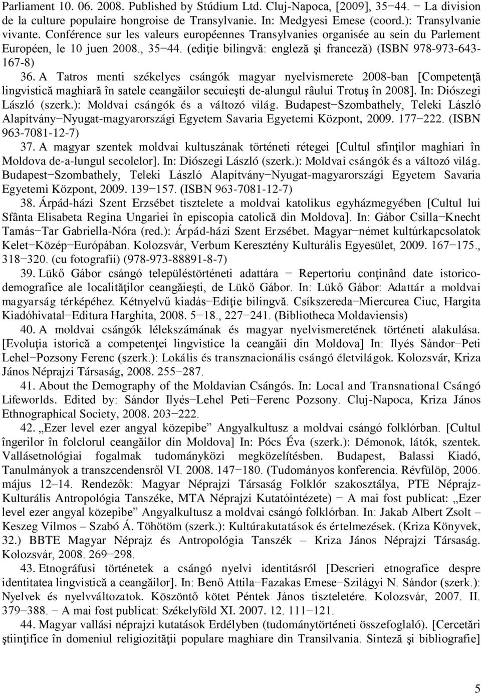 A Tatros menti székelyes csángók magyar nyelvismerete 2008-ban [Competenţă lingvistică maghiară în satele ceangăilor secuieşti de-alungul râului Trotuş în 2008]. In: Diószegi László (szerk.