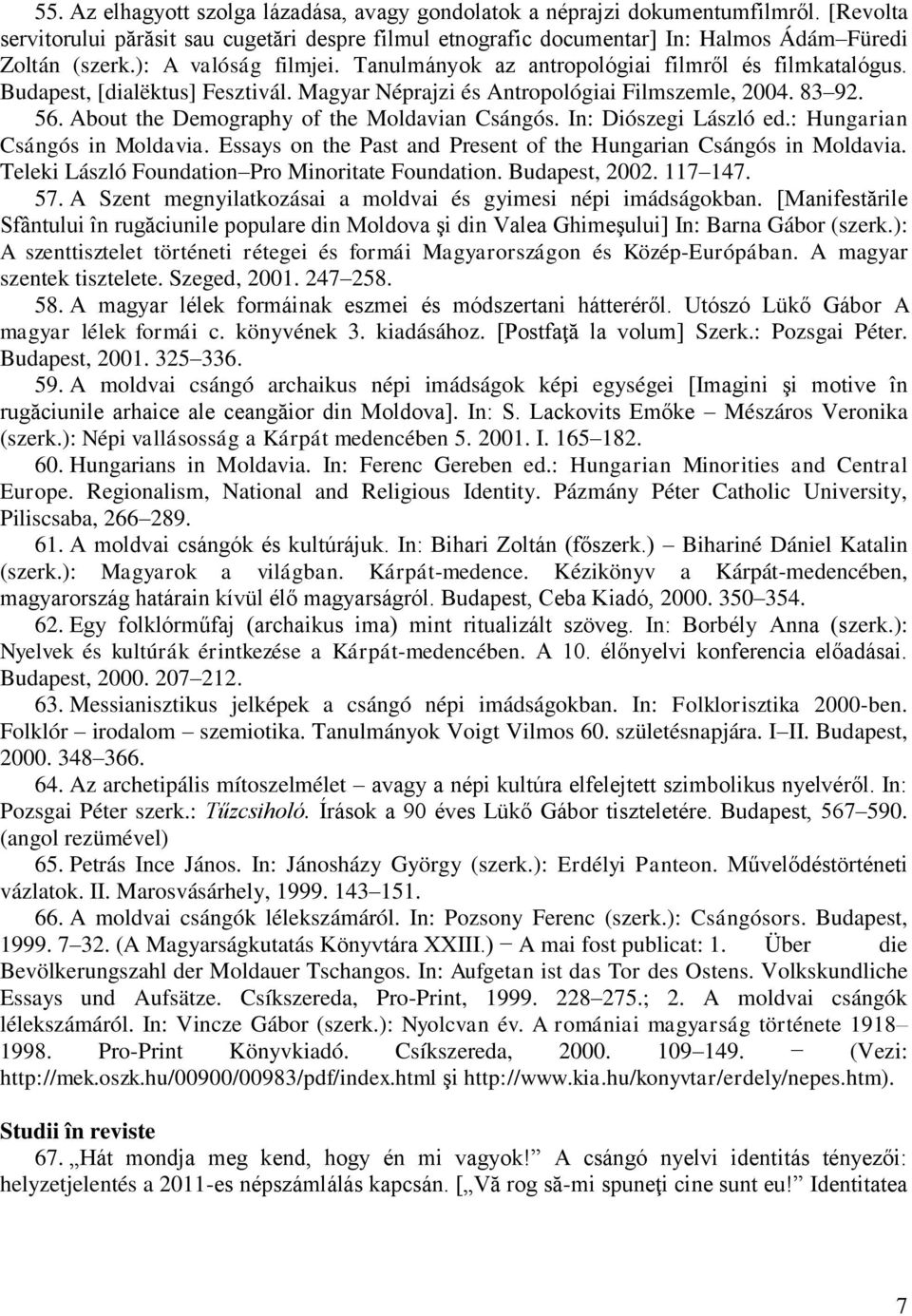 About the Demography of the Moldavian Csángós. In: Diószegi László ed.: Hungarian Csángós in Moldavia. Essays on the Past and Present of the Hungarian Csángós in Moldavia.