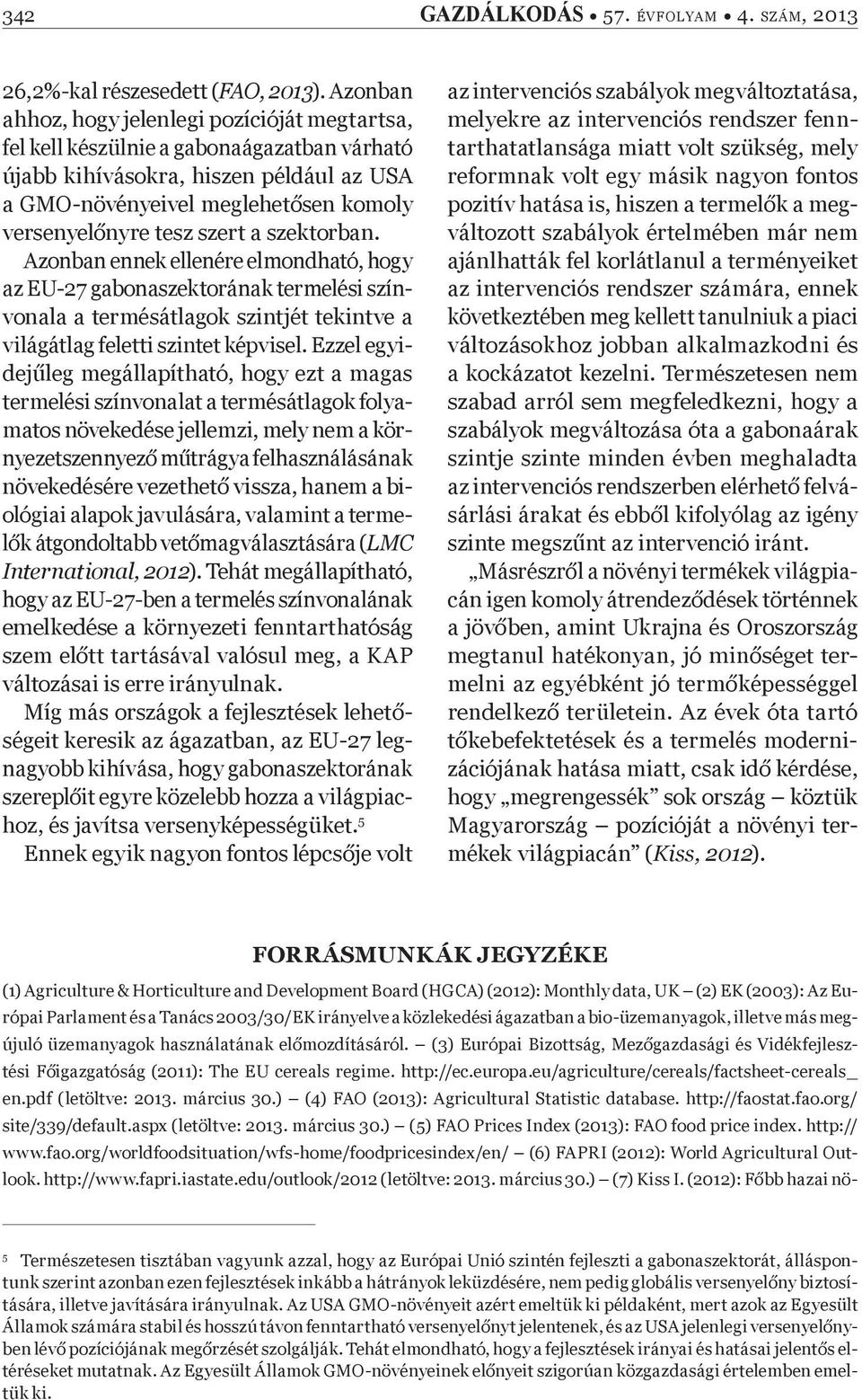 szert a szektorban. Azonban ennek ellenére elmondható, hogy az EU-27 gabonaszektorának termelési színvonala a termésátlagok szintjét tekintve a világátlag feletti szintet képvisel.