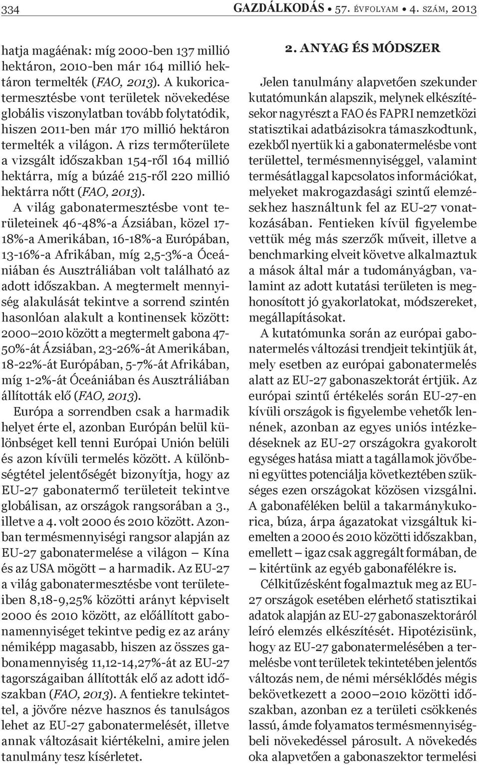 A rizs term területe a vizsgált id szakban 154-r l 164 millió hektárra, míg a búzáé 215-r l 220 millió hektárra n tt (FAO, 2013).