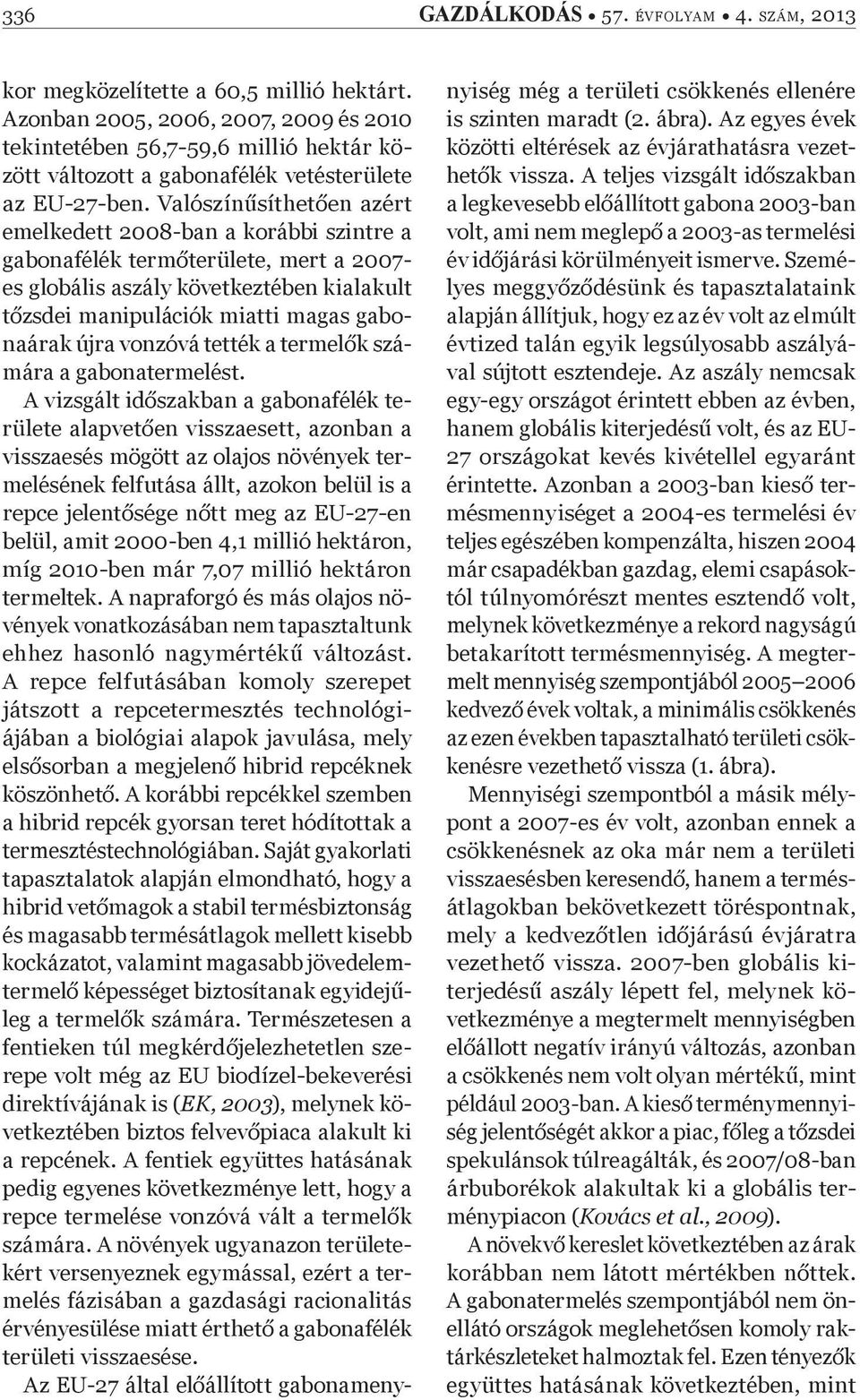 Valószín síthet en azért emelkedett 2008-ban a korábbi szintre a gabonafélék term területe, mert a 2007- es globális aszály következtében kialakult t zsdei manipulációk miatti magas gabonaárak újra