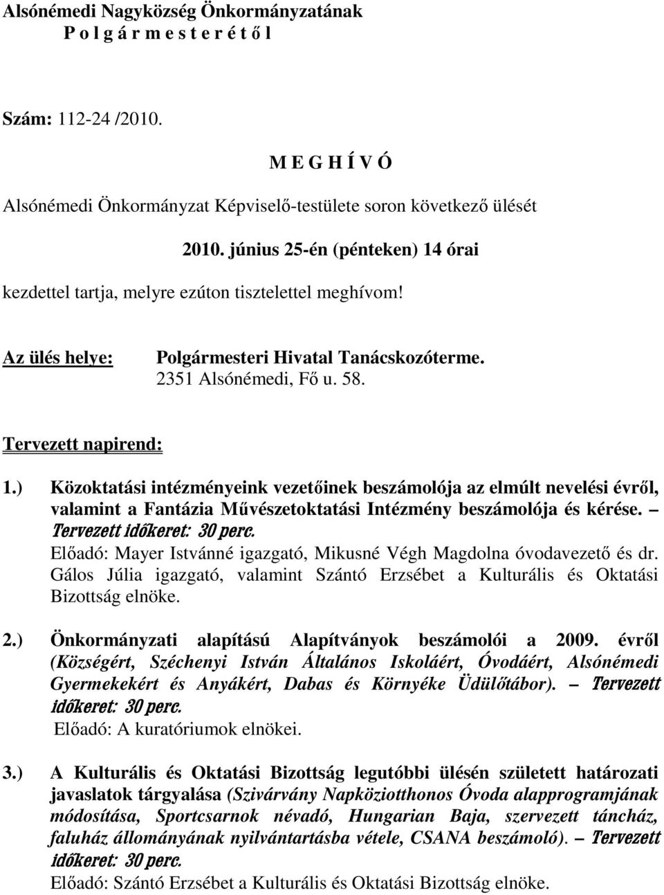 ) Közoktatási intézményeink vezetıinek beszámolója az elmúlt nevelési évrıl, valamint a Fantázia Mővészetoktatási Intézmény beszámolója és kérése. Tervezett időkeret: 30 perc.