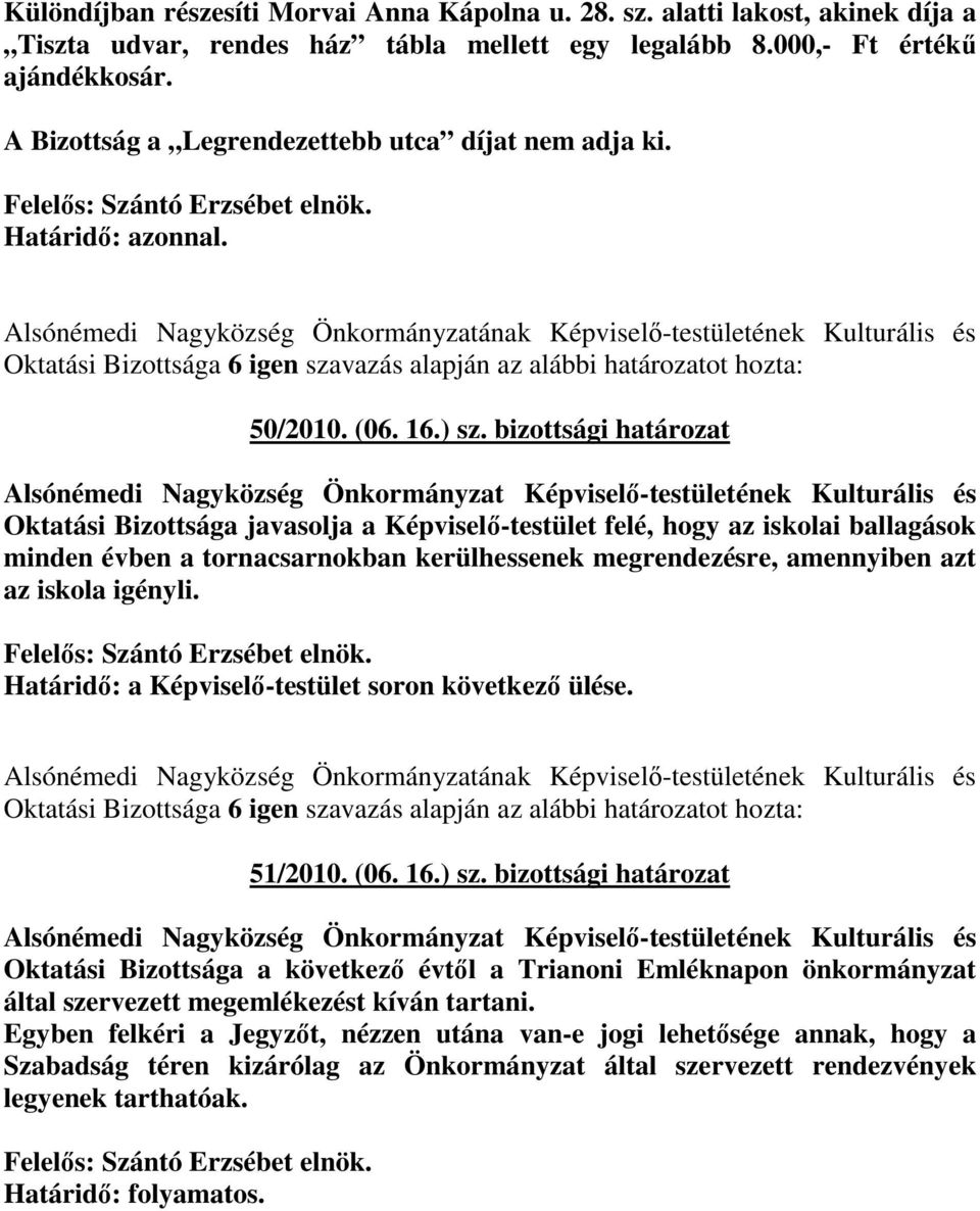 Alsónémedi Nagyközség Önkormányzatának Képviselı-testületének Kulturális és Oktatási Bizottsága 6 igen szavazás alapján az alábbi határozatot hozta: 50/2010. (06. 16.) sz.